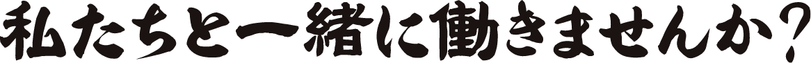 私たちと一緒に働きませんか？
